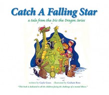 Catch a Falling Star: A Tale from the Iris the Dragon Series (Tales from the Iris the Dragon Series) - Gayle Grass, Graham Ross