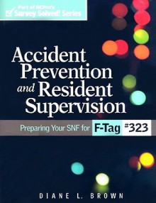 Accident Prevention and Resident Supervision: Preparing Your SNF for F-Tag #323 [With CDROM] - Diane Brown