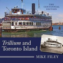 Trillium and Toronto Island: The Centennial Edition - Mike Filey