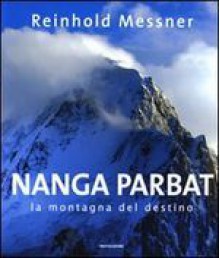 Nanga Parbat : la montagna del destino - Reinhold Messner