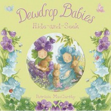 Dewdrop Babies: Hide-and-Seek - Patricia MacCarthy