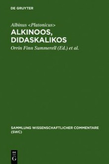 Alkinoos, Didaskalikos: Lehrbuch der Grundsatze Platons: Einleitung, Text, Uebersetzung Und Anmerkungen - Orrin F. Summerell