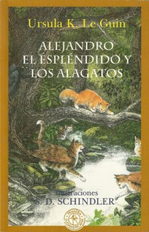 Alejandro el espléndido y los Alagatos - Ursula K. Le Guin, S.D. Schindler