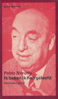 Ik beken ik heb geleefd: herinneringen 2 (Privé-domein, #28) - Pablo Neruda, Robert Lemm