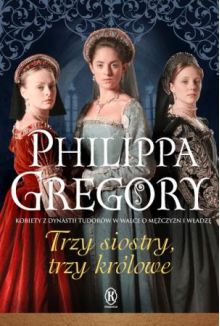 Trzy siostry, trzy krolowe - Philippa Gregory