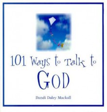 101 Ways to Talk to God - Dandi Mackall