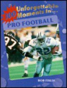 100 Unforgettable Moments in Pro Football (100 Unforgettable Moments in Sports) - Bob Italia