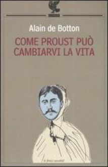 Come Proust può cambiarvi la vita (Brossura) - Alain de Botton