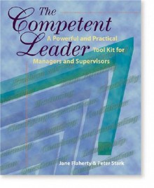 The Competent Leader: A Powerful and Practical Tool Kit for Managers and Supervisors - Peter B. Stark, Jane S. Flaherty, Suzanne Bay, Donna Thibault-Wong