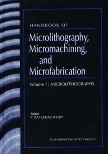 Handbook of Microlithography, Micromachining and Microfabrication, Set - P. Rai-Choudhury, Prosenjit Rai-Choudhury