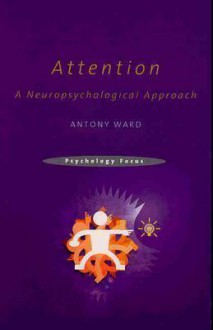 Attention: A Cognitive Neuropsychological Perspective (Psychologyfocus) - Antony Ward, M. Jane Riddoch