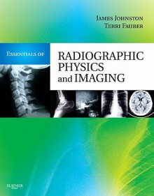 Essentials of Radiographic Physics and Imaging - Text and E-Book Package - James Johnston, Terri L. Fauber