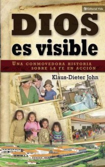 Dios Es Visible: Una Conmovedora Historia Sobre la Fe en Accion - Anonymous Anonymous, Klaus-Dieter John