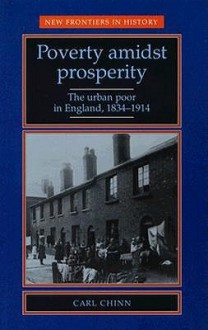 Poverty Amidst Prosperity: The Urban Poor in England, 1834-1914 - Carl Chinn, John Stevenson, Mark Greengrass