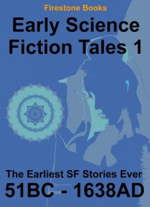 Early Science Fiction Tales 1: The Earliest SF Stories Ever (51BC - 1638AD) - David Lear