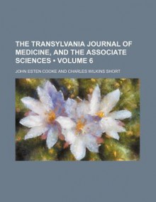 The Transylvania Journal of Medicine, and the Associate Sciences (Volume 6) - John Esten Cooke