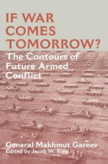 If War Comes Tomorrow?: The Contours of Future Armed Conflict - General Makhmut Akhmetovich Gareev, Jacob W Kipp