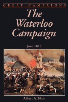 The Waterloo Campaign: June 1815 - Albert A. Nofi