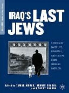 Iraq's Last Jews: Stories of Daily Life, Upheaval, and Escape from Modern Babylon - Tamar Morad, Dennis E. Shasha, Robert Shasha