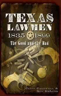 Texas Lawmen, 1835-1899: The Good and the Bad - Clifford R. Caldwell, Ron Delord