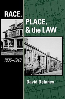 Race, Place, and the Law, 1836-1948 - David Delaney