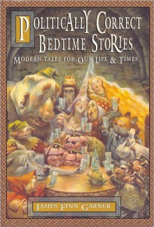 Politically Correct Bedtime Stories: Modern Tales for Our Life & Times - James Finn Garner