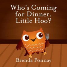 Who's Coming for Dinner, Little Hoo? - Brenda Ponnay