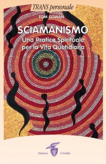 Sciamanismo. Una pratica spirituale per la vita quotidiana - Tom Cowan