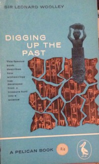 Digging Up The Past - Leonard Woolley