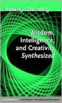 Wisdom, Intelligence, and Creativity Synthesized - Robert J. Sternberg