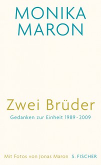 Zwei Brüder: Gedanken zur Einheit 1989 - 2009 (Gebunden) - Monika Maron