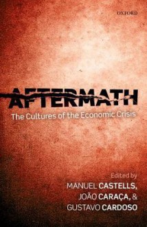 Aftermath: The Cultures of the Economic Crisis - Manuel Castells, Joao Caraca, Gustavo Cardoso