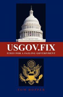 Usgov.Fix: Fixes for a Failing Government - Tom Hopper