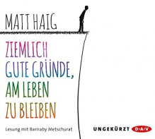 Ziemlich gute Gründe, am Leben zu bleiben: Ungekürzte Lesung (4 CDs) - Matt Haig, Barnaby Metschurat, Sophie Zeitz