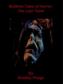 Bedtime Tales of Horror: The Last Toast - Bradley Poage