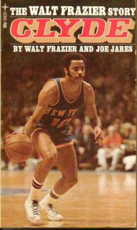 Clyde: The Walt Frazier Story - Walt Frazier, Joe Jares