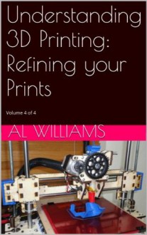 Understanding 3D Printing: Refining your Prints - Al Williams