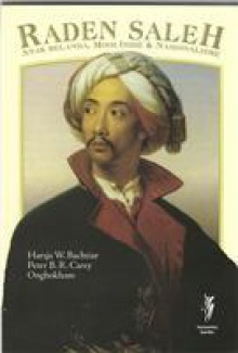 Raden Saleh: Anak Belanda, Mooi Indie & Nasionalisme - Harsja W. Bachtiar, Peter Carey, Ong Hok Ham