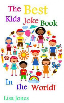 The Best Kids Joke Book in the World! - Lisa Jones