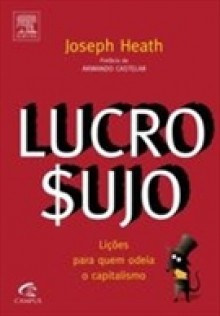 Lucro Sujo: lições para quem odeia o capitalismo - Joseph Heath, Cid Knipel