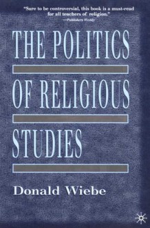 The Politics of Religious Studies - Donald Wiebe