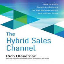 The Hybrid Sales Channel: How to Ignite Growth by Bridging the Gap Between Direct and Indirect Sales - Rich Blakeman, Gary Regal, McGraw-Hill Education