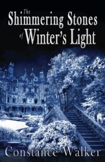 The Shimmering Stones of Winter's Light - Constance Walker