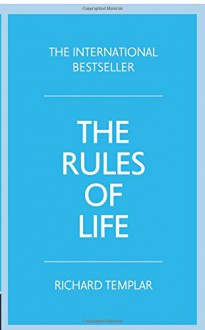 The Rules of Life: A personal code for living a better, happier, more successful kind of life (4th Edition) - Richard Templar