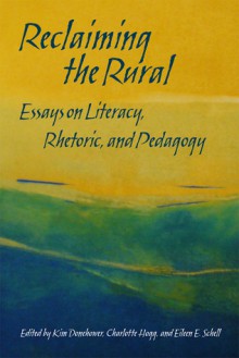 Reclaiming the Rural: Essays on Literacy, Rhetoric, and Pedagogy - Charlotte Hogg, Kim Donehower, Eileen E. Schell, Paul Theobald, Marcia Kmetz, Cori Brewster, Cynthia Ryan, Jane Greer, Damian Baca, Carolyn Ostrander, I. Moriah McCracken, Susan Meyers, Robert Brooke, Christian Goering, David A. Jolliffe, Laine Gates, Kelly Riley, Hillary