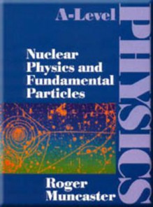 Nuclear Physics and Fundamental Particles - Roger Muncaster