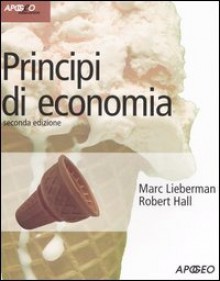 Principi Di Economia - Robert E. Hall, Marc Lieberman, E. Di Benedetto