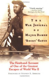 The War Journal of Major Damon "Rocky" Gause: The Firsthand Account of One of the Greatest Escapes of World War II - Stephen E. Ambrose, Damon Gause