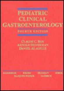 Pediatric Clinical Gastroenterology - Claude C. Roy, Arnold Silverman, Daniel Alagille