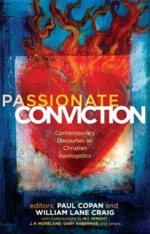 Passionate Conviction: Modern Discourses on Christian Apologetics - William Lane Craig, Paul Copan, N.T. Wright, Norman L. Geisler, Lee Strobel, Gary Habermas, Charles Quarles, L. Russ Bush, Francis J. Beckwith